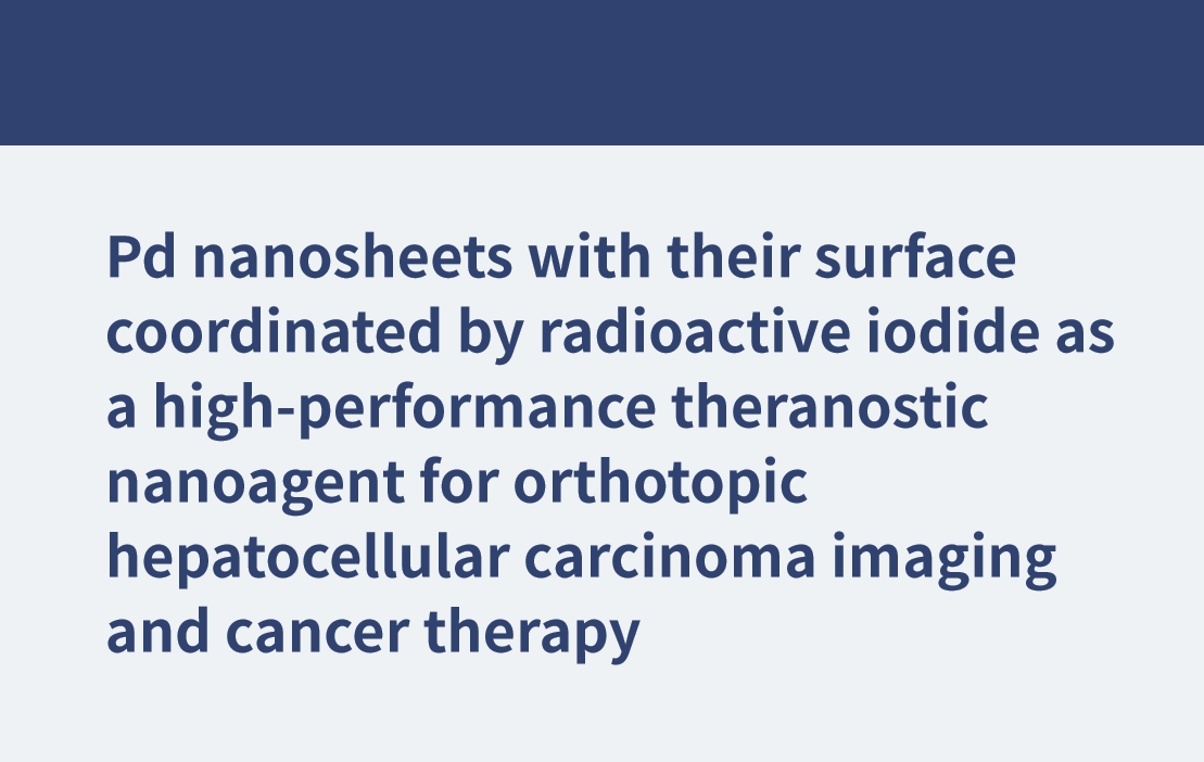 Nanofeuilles de Pd dont la surface est coordonnée par de l'iodure radioactif en tant que nanoagent théranostique haute performance pour l'imagerie orthotopique du carcinome hépatocellulaire et la thérapie du cancer